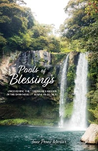 Pools of Blessings: Uncovering the "Treasures Hidden in the Darkness--" Isaiah 45 - Inez Perez Marlar