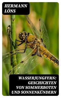 Wasserjungfern: Geschichten von Sommerboten und Sonnenk&uuml;ndern - Hermann L&ouml;ns
