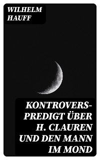 Kontrovers-Predigt &uuml;ber H. Clauren und den Mann im Mond - Wilhelm Hauff
