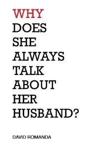 Why Does She Always Talk About Her Husband? - David Romanda