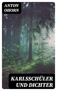Karlsschüler und Dichter - Anton Ohorn