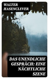 Das unendliche Gespr&auml;ch: Eine n&auml;chtliche Szene - Walter Hasenclever
