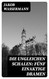 Die ungleichen Schalen: Fünf einaktige Dramen