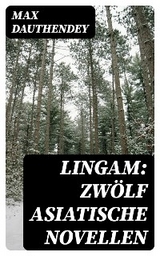 Lingam: Zw&ouml;lf asiatische Novellen - Max Dauthendey