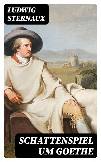 Schattenspiel um Goethe - Ludwig Sternaux
