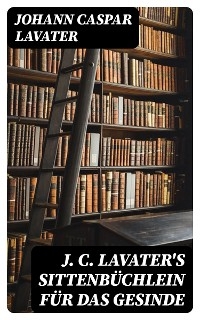 J. C. Lavater's Sittenbüchlein für das Gesinde