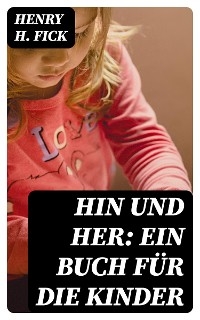 Hin und Her: Ein Buch f&uuml;r die Kinder - Henry H. Fick