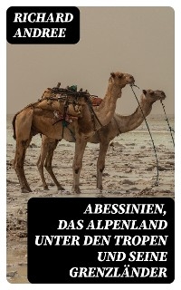 Abessinien, das Alpenland unter den Tropen und seine Grenzländer