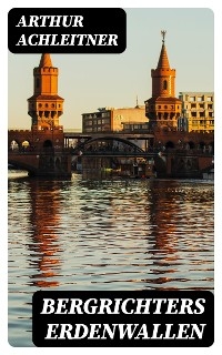 Bergrichters Erdenwallen - Arthur Achleitner