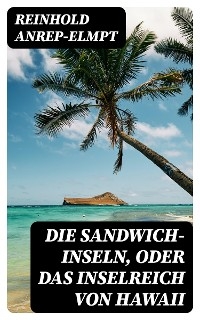 Die Sandwich-Inseln, oder das Inselreich von Hawaii