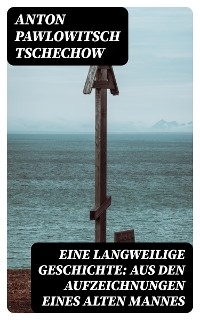 Eine langweilige Geschichte: Aus den Aufzeichnungen eines alten Mannes