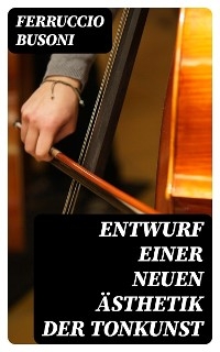 Entwurf einer neuen &Auml;sthetik der Tonkunst - Ferruccio Busoni