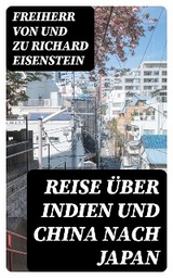 Reise &uuml;ber Indien und China nach Japan - Richard Eisenstein
