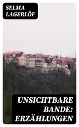 Unsichtbare Bande: Erz&auml;hlungen - Selma Lagerl&ouml;f