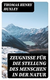 Zeugnisse f&uuml;r die Stellung des Menschen in der Natur - Thomas Henry Huxley