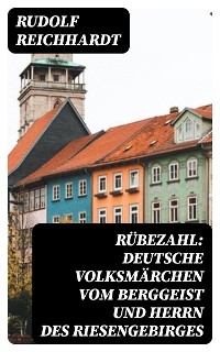 R&uuml;bezahl: Deutsche Volksm&auml;rchen vom Berggeist und Herrn des Riesengebirges - Rudolf Reichhardt