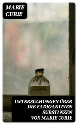 Untersuchungen &uuml;ber die radioaktiven Substanzen von Marie Curie - Marie Curie