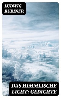 Das himmlische Licht: Gedichte
