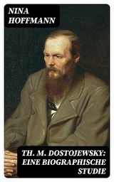 Th. M. Dostojewsky: Eine biographische Studie - Nina Hoffmann