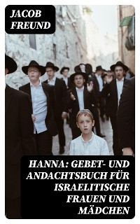 Hanna: Gebet- und Andachtsbuch f&uuml;r israelitische Frauen und M&auml;dchen - Jacob Freund