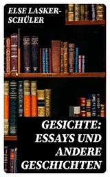Gesichte: Essays und andere Geschichten - Else Lasker-Sch&uuml;ler
