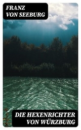 Die Hexenrichter von W&uuml;rzburg - Franz von Seeburg