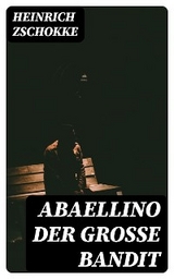 Abaellino der gro&szlig;e Bandit - Heinrich Zschokke