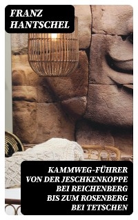 Kammweg-F&uuml;hrer von der Jeschkenkoppe bei Reichenberg bis zum Rosenberg bei Tetschen - Franz Hantschel