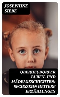 Oberheudorfer Buben- und M&auml;delgeschichten: Sechszehn heitere Erz&auml;hlungen - Josephine Siebe