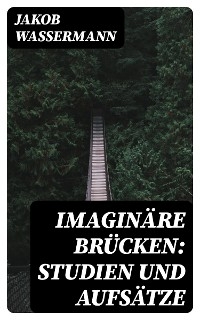 Imagin&auml;re Br&uuml;cken: Studien und Aufs&auml;tze - Jakob Wassermann