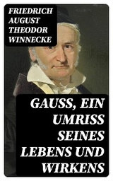 Gauss, ein Umriss seines Lebens und Wirkens - Friedrich August Theodor Winnecke