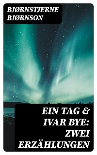 Ein Tag & Ivar Bye: Zwei Erz&auml;hlungen - Bj&oslash;rnstjerne Bj&oslash;rnson