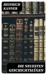 Die neuesten Geschichtsl&uuml;gen - Heinrich Kanner