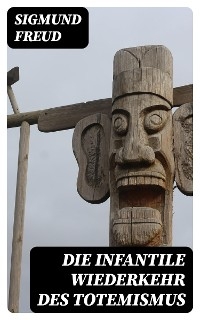 Die infantile Wiederkehr des Totemismus