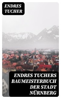 Endres Tuchers Baumeisterbuch der Stadt Nürnberg