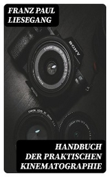 Handbuch der praktischen Kinematographie - Franz Paul Liesegang