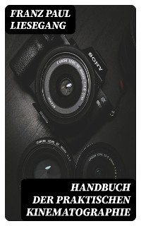 Handbuch der praktischen Kinematographie - Franz Paul Liesegang
