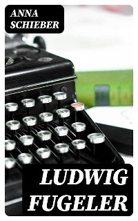 Ludwig Fugeler - Anna Schieber