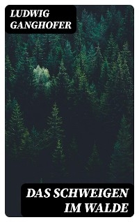 Das Schweigen im Walde - Ludwig Ganghofer