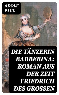 Die Tänzerin Barberina: Roman aus der Zeit Friedrich des Grossen