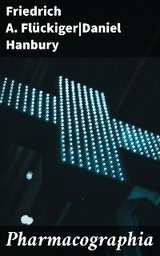Pharmacographia - Friedrich A. Fl&uuml;ckiger, Daniel Hanbury