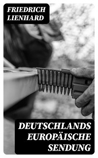 Deutschlands europ&auml;ische Sendung - Friedrich Lienhard