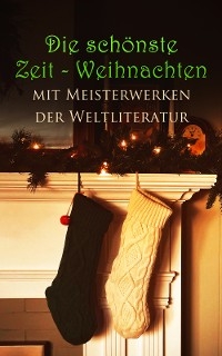 Die sch&ouml;nste Zeit - Weihnachten mit Meisterwerken der Weltliteratur - Charles Dickens, Arthur Schopenhauer, Walt Whitman, O. Henry, Franz Kafka, Fjodor Michailowitsch Dostojewski,  Rumi,  Platon,  Tacitus,  Homer, Sigmund Freud, Friedrich Nietzsche, Oswald Spengler, Alfred Adler, Marcus Aurelius, Joseph Conrad, Robert Louis Stevenson, Karl May, Alexandre Dumas, James Fenimore Cooper, Arthur Conan Doyle, Edgar Allan Poe, Mary Shelley, Stefan Zweig, Jacob Grimm, Wilhelm Grimm, Hans Christian Andersen