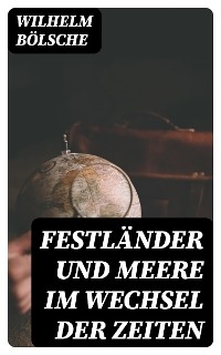 Festländer und Meere im Wechsel der Zeiten