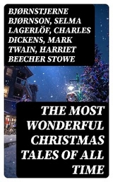 The Most Wonderful Christmas Tales Of All Time - Bj&oslash;rnstjerne Bj&oslash;rnson, Selma Lagerl&ouml;f, Charles Dickens, Mark Twain, Harriet Beecher Stowe, Martin Luther, Robert Louis Stevenson, William Shakespeare, Henry Wadsworth Longfellow, Max Brand, William Wordsworth, Carolyn Wells, Charles Mackay, John Addington Symonds, Sophie May, Louisa May Alcott, Henry Van Dyke, Arthur Conan Doyle, Frances Hodgson Burnett, Andrew Lang, Frances Ridley Havergal, Alphonse Daudet, William John Locke, Walter Scott, Gustavo Adolfo B&eacute;cquer, John Leighton, Booth Tarkington, Ralph Henry Barbour, Benito P&eacute;rez Gald&oacute;s, Ruth McEnery Stuart, Alice Duer Miller, Elizabeth Cleghorn Gaskell, Armando Palacio Vald&eacute;s, William Morris, Anthony Trollope, Marcel Pr&eacute;vost, Rudyard Kipling, Beatrix Potter, Robert Herrick, Mary Hartwell Catherwood, Emily Dickinson, Bret Harte, Hamilton Wright Mabie, Meredith Nicholson, Lucas Malet, Ellis Parker Butler, Washington Irving, Isaac Watts, James Russell Lowell, Willa Cather, Nathaniel Hawthorne, James Whitcomb Riley, Thomas Nelson Page, O. Henry, Phillips Brooks,  Saki, Cyrus Townsend Brady, William Makepeace Thackeray, Mary Stewart Cutting, Sarah Orne Jewett, Fran&ccedil;ois Copp&eacute;e, Oliver Bell Bunce, Susan Coolidge, Samuel McChord Crothers, Maud Lindsay, Alice Hale Burnett, Walter Crane, Andr&eacute; Theuriet, Amy Ella Blanchard, Isabel Cecilia Williams, Evaleen Stein, Nell Speed, Amanda M. Douglas, Edgar Wallace, George Wither, Booker T. Washington, Olive Thorne Miller, Margaret Sidney, William Douglas O'Connor, Vernon Lee, Anne Hollingsworth Wharton, Henry Vaughan, Eliza Cook, Kate Upson Clark, Ben Jonson, Ernest Ingersoll, Frank Samuel Child, Willis Boyd Allen, Georgianna M. Bishop, Edward Thring, F. L. Stealey, James Selwin Tait, Tudor Jenks, L. Frank Baum, C. N. Williamson, A. M. Williamson, J. M. Barrie, Eleanor H. Porter, Annie F. Johnston, Jacob A. Riis, S. Weir Mitchell, Elbridge S. Brooks, Edward A. Rand, W. H. H. Murray, Florence L. Barclay, E. T. A. Hoffmann, Harrison S. Morris, Robert E. Howard, Marjorie L. C. Pickthall, Sarah P. Doughty, Hans Christian Andersen, William Butler Yeats, Richard Watson Gilder, Lucy Maud Montgomery, Anton Chekhov, Mary Elizabeth Braddon, Mary Louisa Molesworth, Leo Tolstoy, Fyodor Dostoevsky, Cecil Frances Alexander, Mary E. Wilkins Freeman, Margaret Deland, William Drummond, Robert Southwell, Reginald Heber, Alfred Lord Tennyson, George MacDonald, A. S. Boyd, Maxime Du Camp, Mary Austin, Juliana Horatia Ewing, Guy de Maupassant, Brothers Grimm, Clement Moore, Susan Anne Livingston, Ridley Sedgwick, Nora A. Smith, Phebe A. Curtiss, Nellie C. King, Lucy Wheelock, Aunt Hede, Frederick E. Dewhurst, Jay T. Stocking, Anna Robinson, Florence M. Kingsley, M. A. L. Lane, Elizabeth Harkison, Raymond Mcalden, F. E. Mann, Winifred M. Kirkland, Katherine Pyle, Grace Margaret Gallaher, Elia W. Peattie, F. Arnstein, James Weber Linn, Antonio Mar&eacute;, Pedro A. de Alarc&oacute;n, Jules Simon, Marion Clifford, E. E. Hale, Georg Schuster, Matilda Betham Edwards, Angelo J. Lewis, William Francis Dawson, Christopher North, Alfred Domett, Dinah Maria Mulock, James S. Park, Edmund Hamilton Sears, Edmund Bolton, C.s. Stone, Harriet F. Blodgett, John G. Whittier, Christian Burke, Emily Huntington Miller, Cyril Winterbotham, Enoch Arnold Bennett, John Punnett Peters, Laura Elizabeth Richards