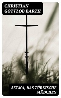 Setma, das türkische Mädchen - Christian Gottlob Barth