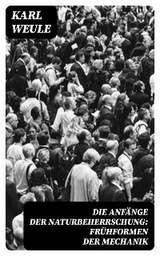 Die Anf&auml;nge der Naturbeherrschung: Fr&uuml;hformen der Mechanik - Karl Weule