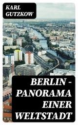 Berlin &mdash; Panorama einer Weltstadt - Karl Gutzkow