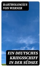Ein deutsches Kriegsschiff in der S&uuml;dsee - Bartholom&auml;us von Werner