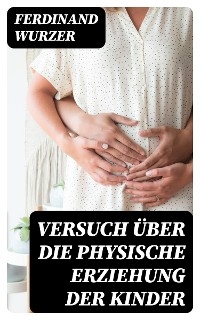 Versuch &uuml;ber die physische Erziehung der Kinder - Ferdinand Wurzer
